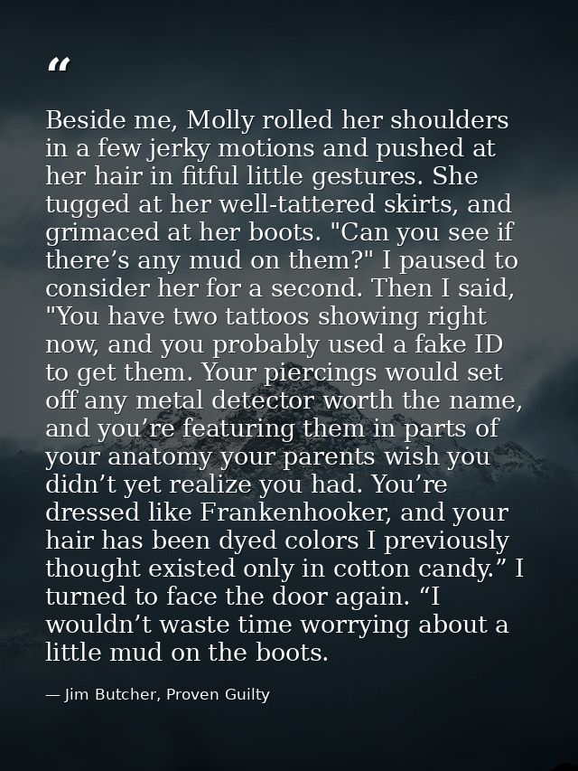 Beside me, Molly rolled her shoulders in a few jerky motions and pushed at her hair in fitful little gestures. She tugge — Jim Butcher, Proven Guilty