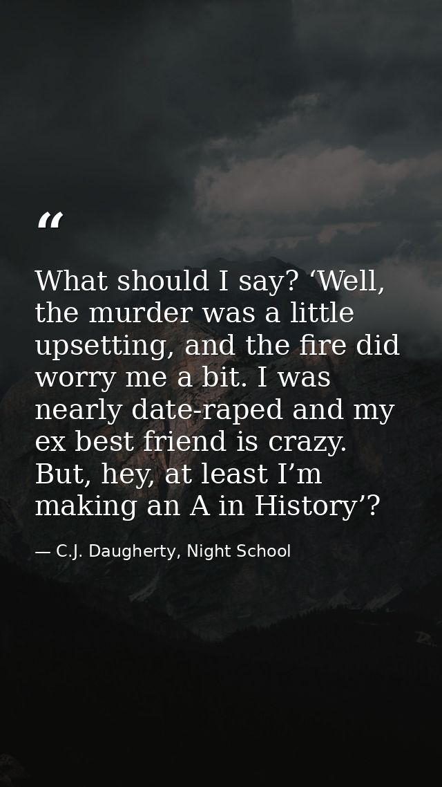 What should I say? ‘Well, the murder was a little upsetting, and the fire did worry me a bit. I was nearly date-raped an — C.J. Daugherty, Night School