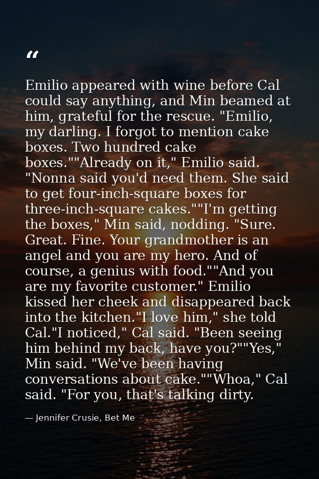 Emilio appeared with wine before Cal could say anything, and Min beamed at him, grateful for the rescue. "Emilio, my dar — Jennifer Crusie, Bet Me