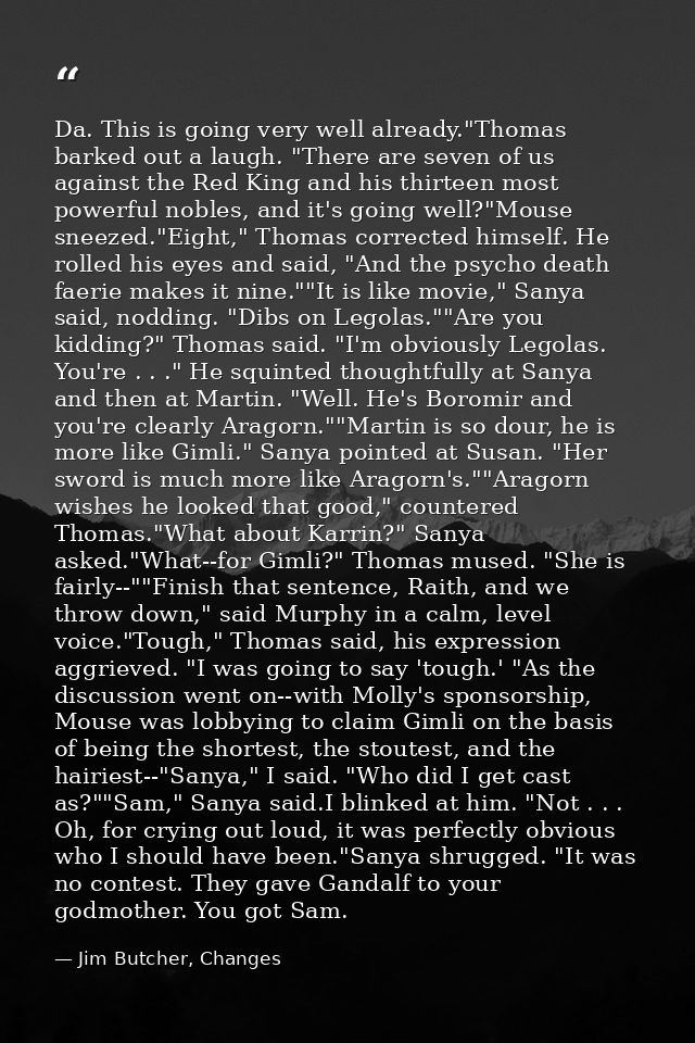 Da. This is going very well already."Thomas barked out a laugh. "There are seven of us against the Red King and his thir — Jim Butcher, Changes