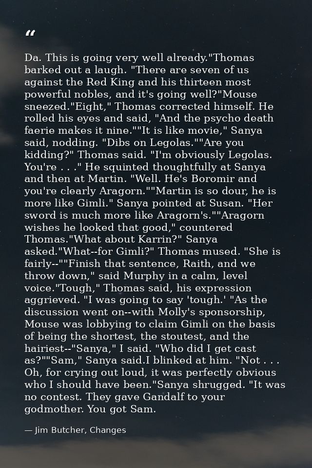 Da. This is going very well already."Thomas barked out a laugh. "There are seven of us against the Red King and his thir — Jim Butcher, Changes