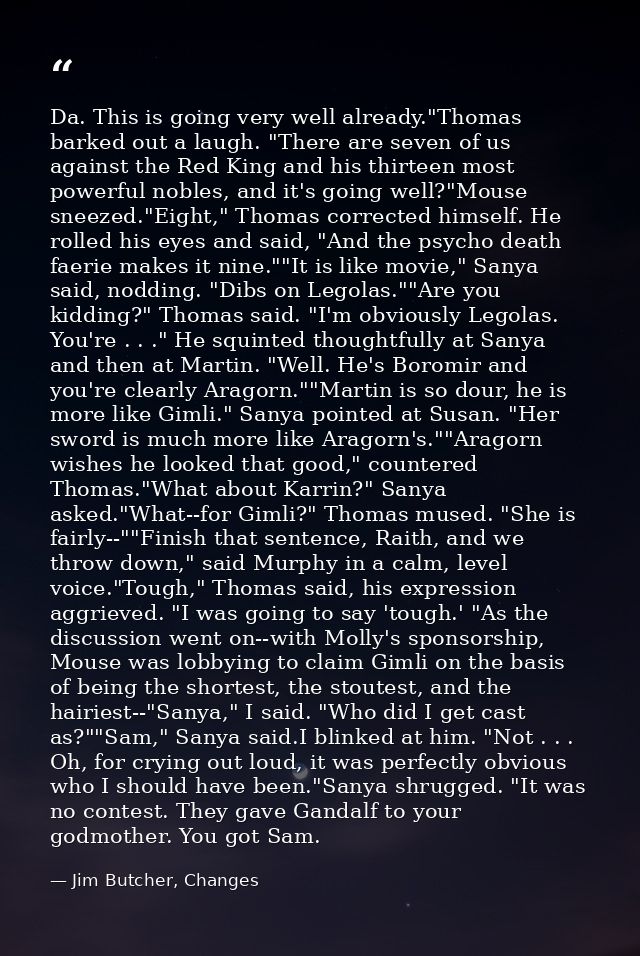 Da. This is going very well already."Thomas barked out a laugh. "There are seven of us against the Red King and his thir — Jim Butcher, Changes
