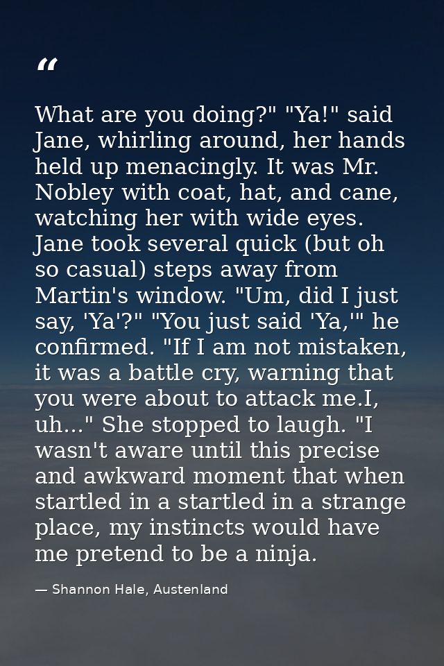 What are you doing?" "Ya!" said Jane, whirling around, her hands held up menacingly. It was Mr. Nobley with coat, hat, a — Shannon Hale, Austenland