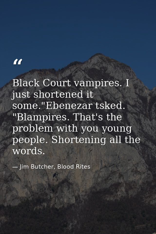 Black Court vampires. I just shortened it some."Ebenezar tsked. "Blampires. That's the problem with you young people. Sh — Jim Butcher, Blood Rites