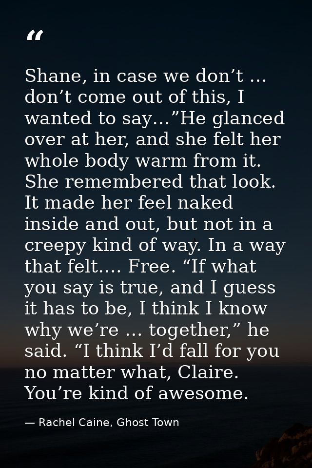 Shane, in case we don’t … don’t come out of this, I wanted to say…”He glanced over at her, and she felt her whole body w — Rachel Caine, Ghost Town