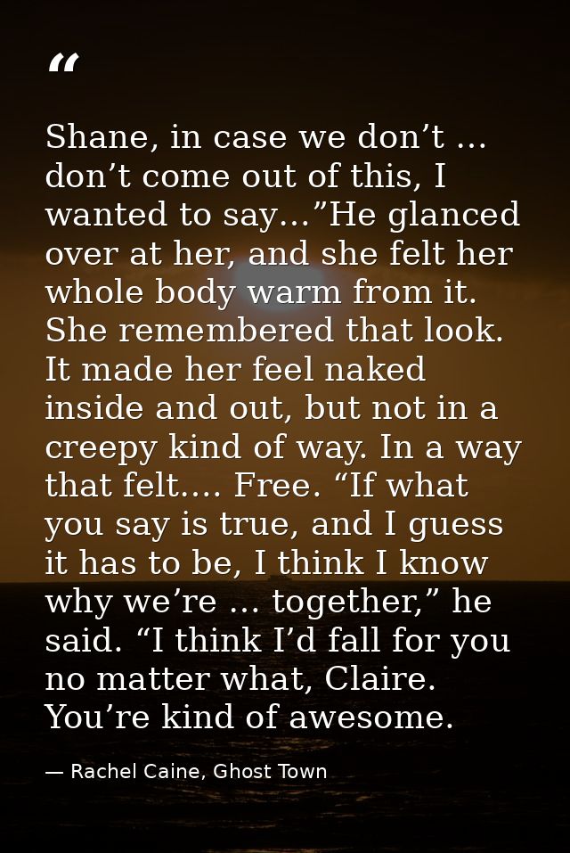 Shane, in case we don’t … don’t come out of this, I wanted to say…”He glanced over at her, and she felt her whole body w — Rachel Caine, Ghost Town