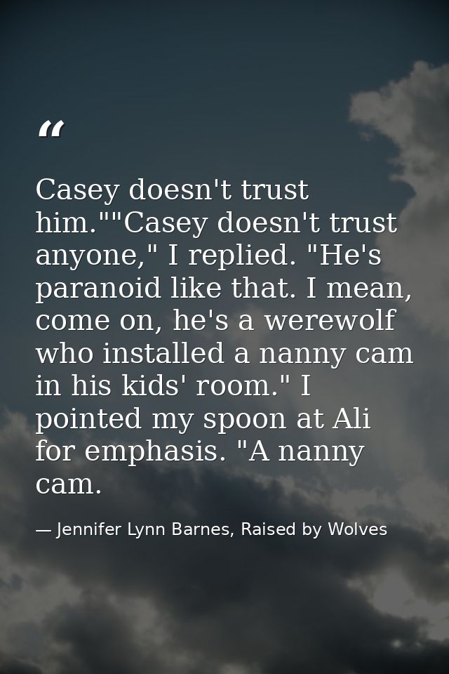 Casey doesn't trust him.""Casey doesn't trust anyone," I replied. "He's paranoid like that. I mean, come on, he's a were — Jennifer Lynn Barnes, Raised by Wolves