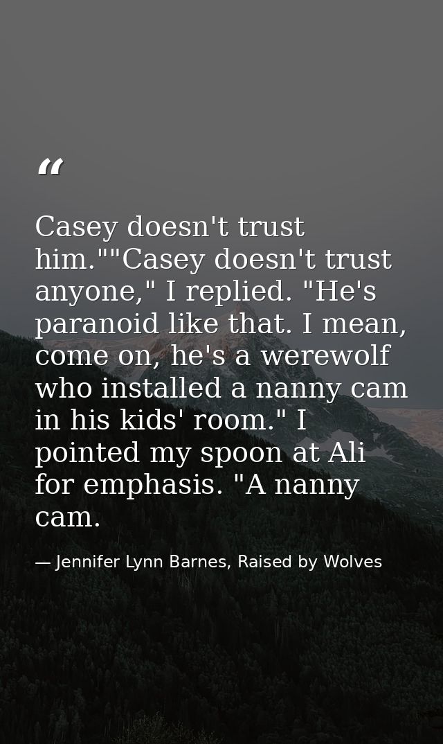 Casey doesn't trust him.""Casey doesn't trust anyone," I replied. "He's paranoid like that. I mean, come on, he's a were — Jennifer Lynn Barnes, Raised by Wolves