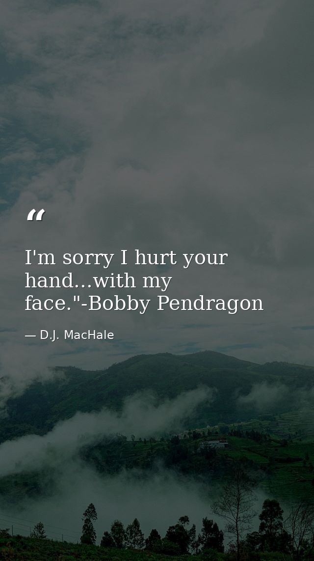 I'm sorry I hurt your hand...with my face."-Bobby Pendragon — D.J. MacHale