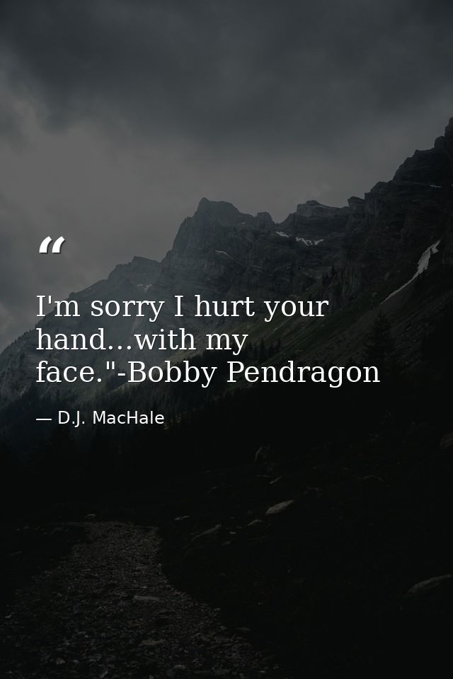I'm sorry I hurt your hand...with my face."-Bobby Pendragon — D.J. MacHale