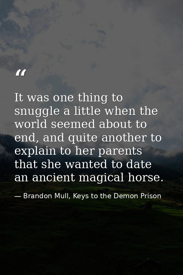 It was one thing to snuggle a little when the world seemed about to end, and quite another to explain to her parents tha — Brandon Mull, Keys to the Demon Prison