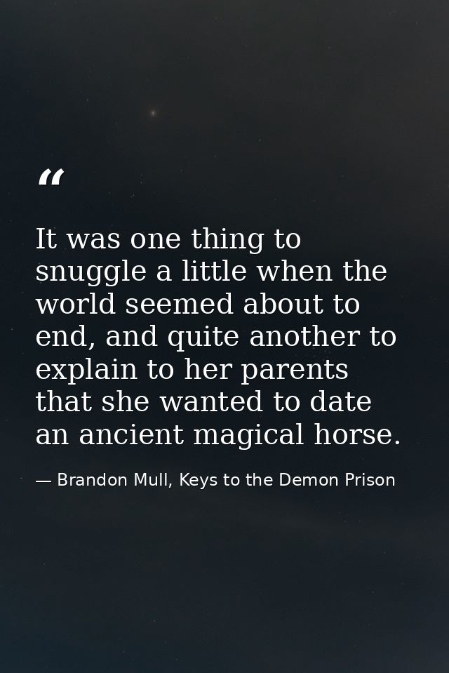 It was one thing to snuggle a little when the world seemed about to end, and quite another to explain to her parents tha — Brandon Mull, Keys to the Demon Prison