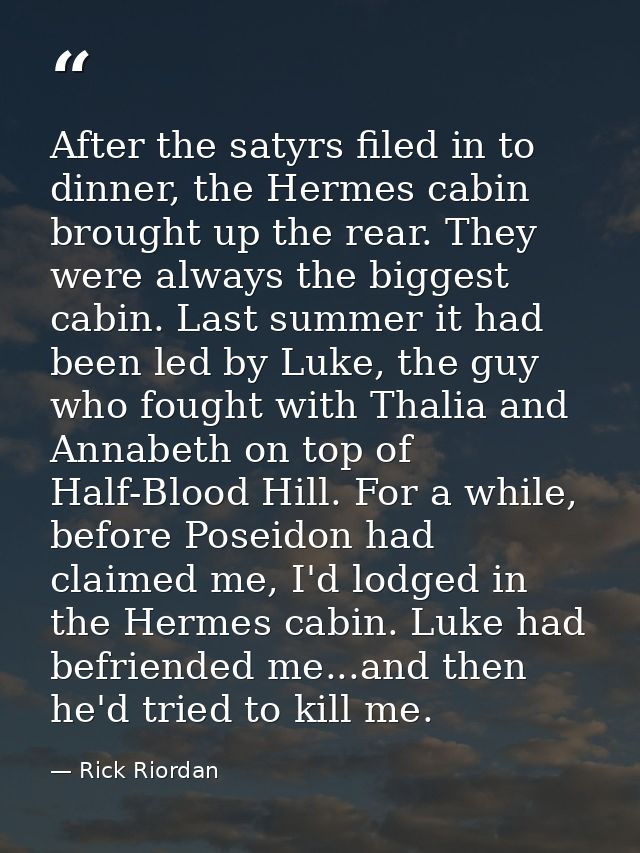 After the satyrs filed in to dinner, the Hermes cabin brought up the rear. They were always the biggest cabin. Last summ — Rick Riordan