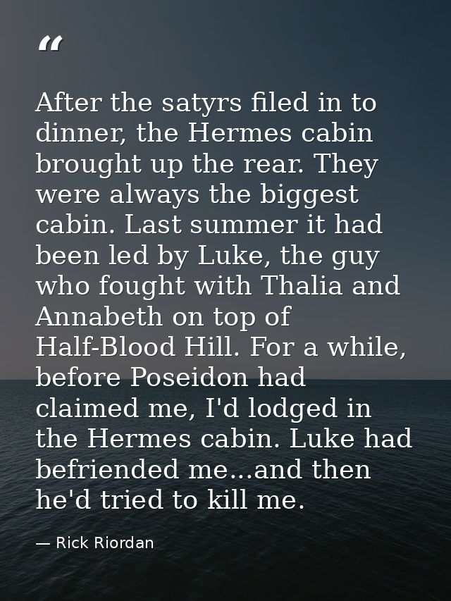 After the satyrs filed in to dinner, the Hermes cabin brought up the rear. They were always the biggest cabin. Last summ — Rick Riordan