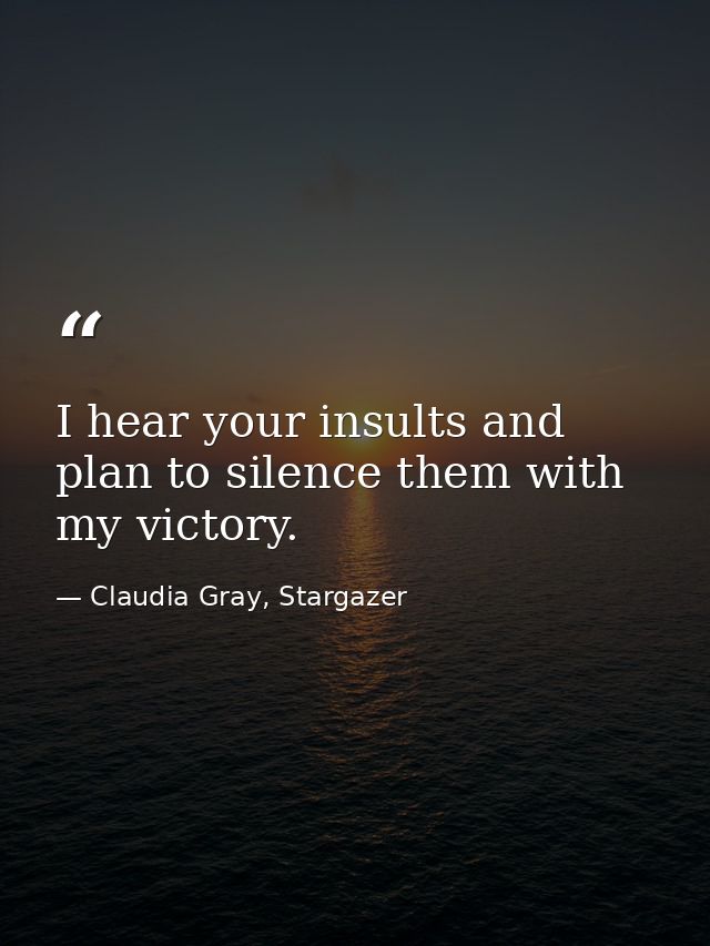 I hear your insults and plan to silence them with my victory. — Claudia Gray, Stargazer