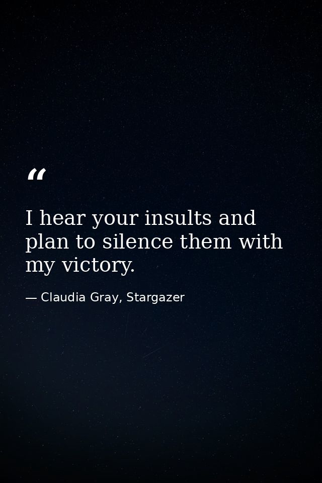 I hear your insults and plan to silence them with my victory. — Claudia Gray, Stargazer