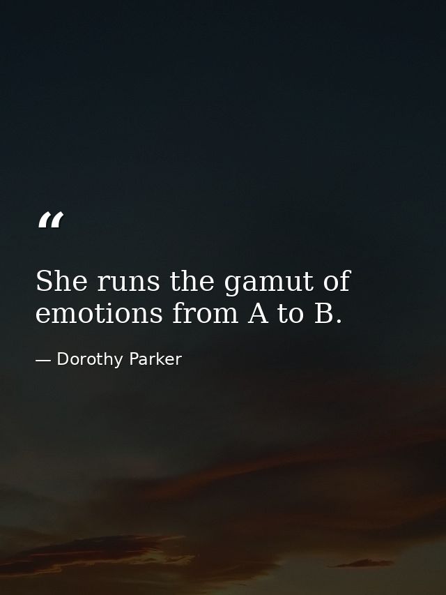 She runs the gamut of emotions from A to B. — Dorothy Parker