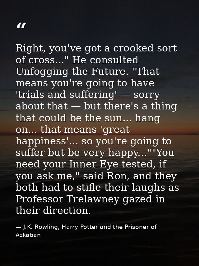 Right, you've got a crooked sort of cross..." He consulted Unfogging the Future. "That means you're going to have 'trial — J.K. Rowling, Harry Potter and the Prisoner of Azkaban