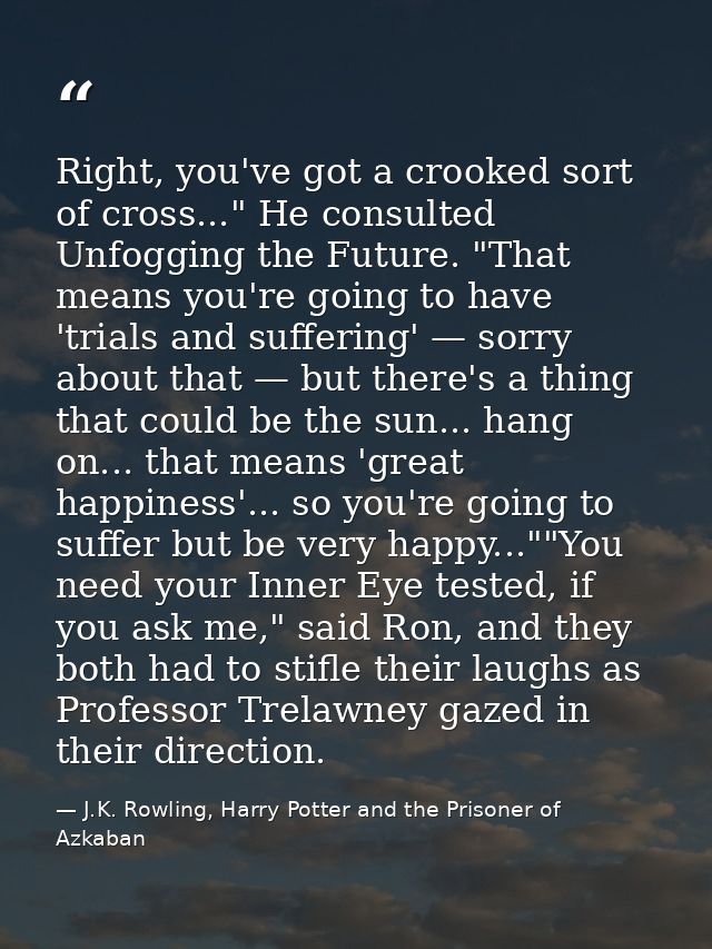 Right, you've got a crooked sort of cross..." He consulted Unfogging the Future. "That means you're going to have 'trial — J.K. Rowling, Harry Potter and the Prisoner of Azkaban