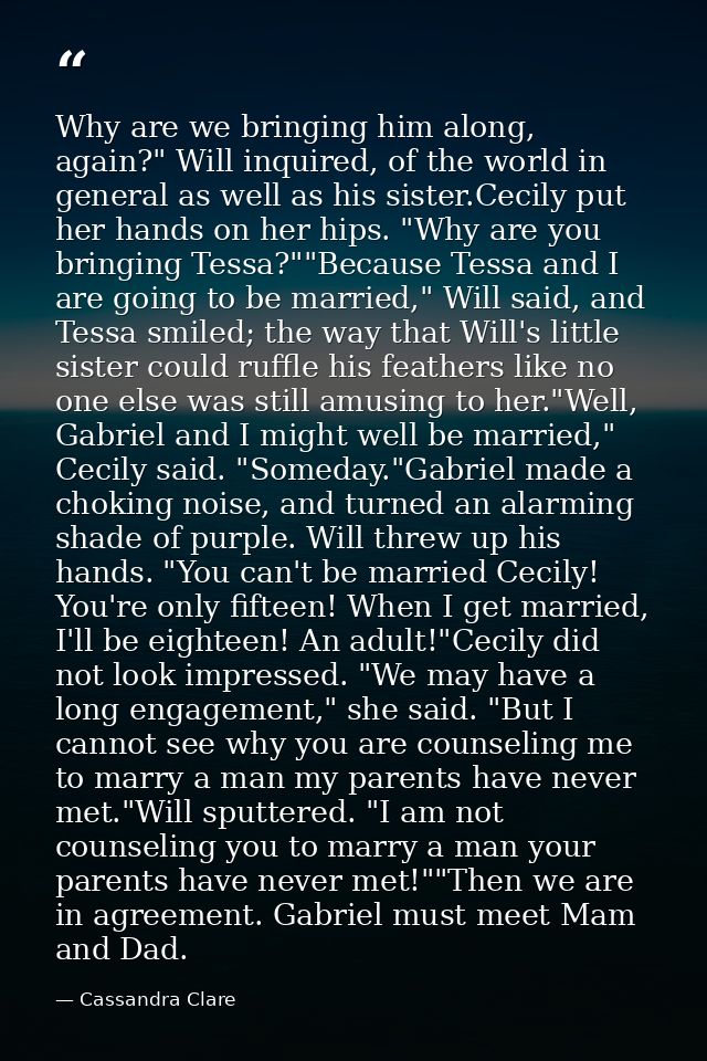 Why are we bringing him along, again?" Will inquired, of the world in general as well as his sister.Cecily put her hands — Cassandra Clare