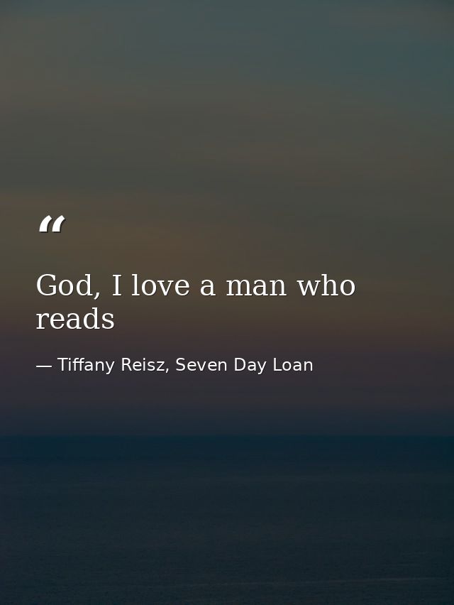 God, I love a man who reads — Tiffany Reisz, Seven Day Loan