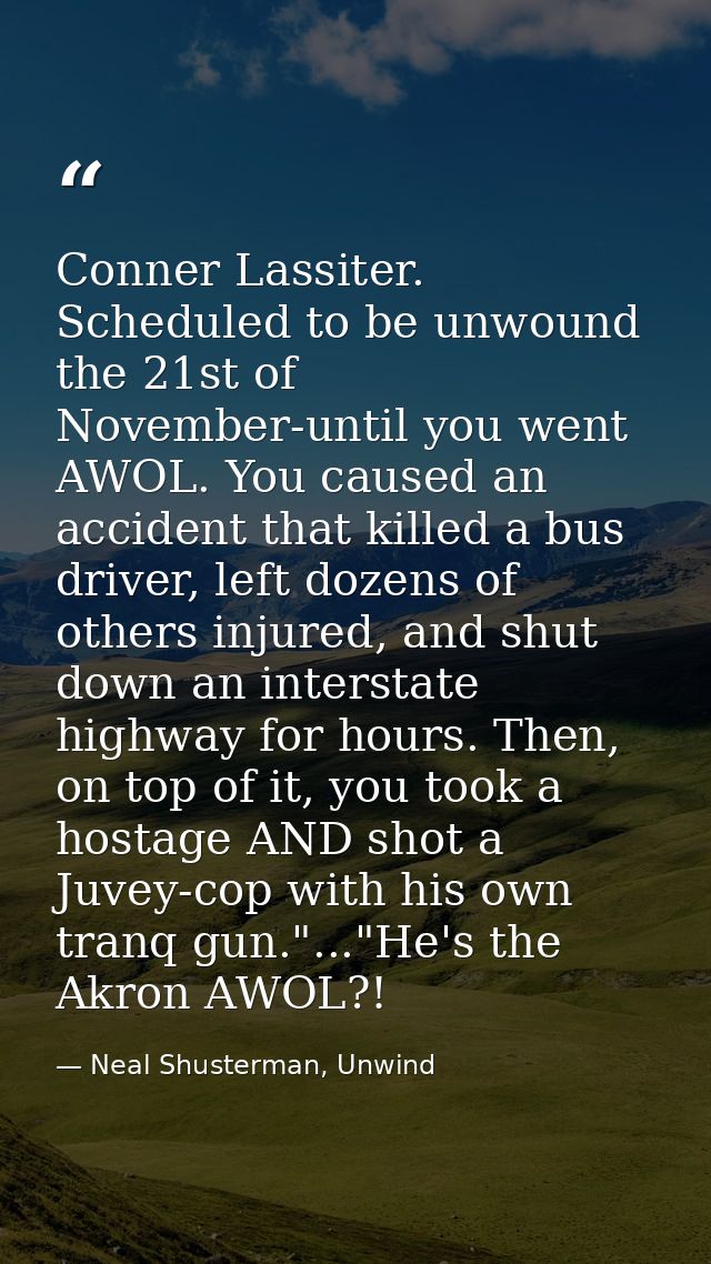 Conner Lassiter. Scheduled to be unwound the 21st of November-until you went AWOL. You caused an accident that killed a  — Neal Shusterman, Unwind