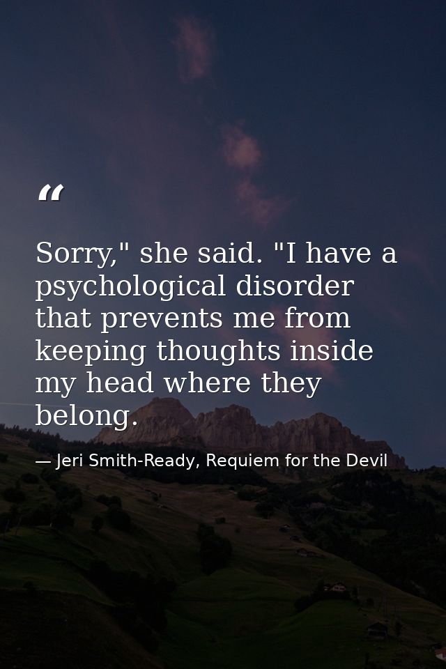 Sorry," she said. "I have a psychological disorder that prevents me from keeping thoughts inside my head where they belo — Jeri Smith-Ready, Requiem for the Devil