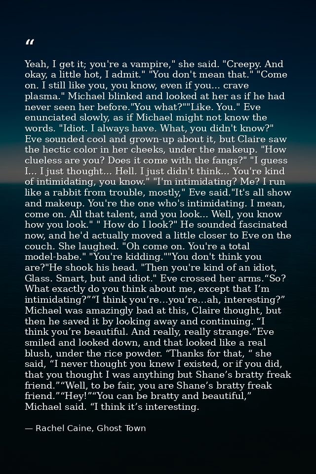 Yeah, I get it; you're a vampire," she said. "Creepy. And okay, a little hot, I admit." "You don't mean that." "Come on. — Rachel Caine, Ghost Town