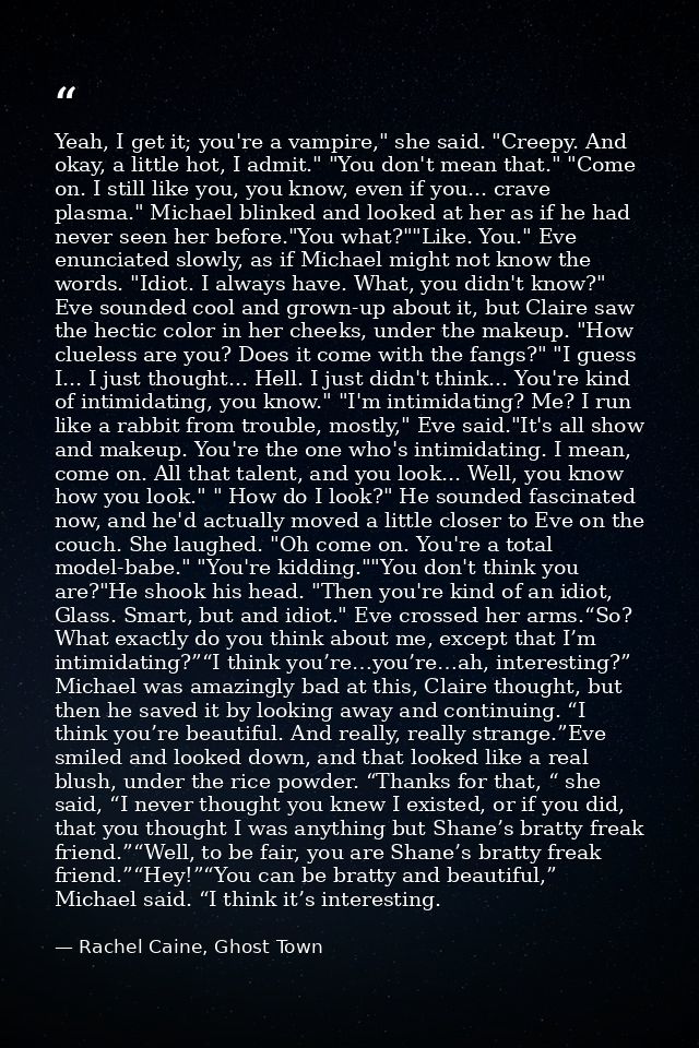 Yeah, I get it; you're a vampire," she said. "Creepy. And okay, a little hot, I admit." "You don't mean that." "Come on. — Rachel Caine, Ghost Town