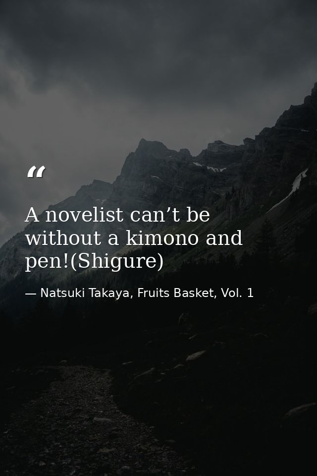 A novelist can’t be without a kimono and pen!(Shigure) — Natsuki Takaya, Fruits Basket, Vol. 1