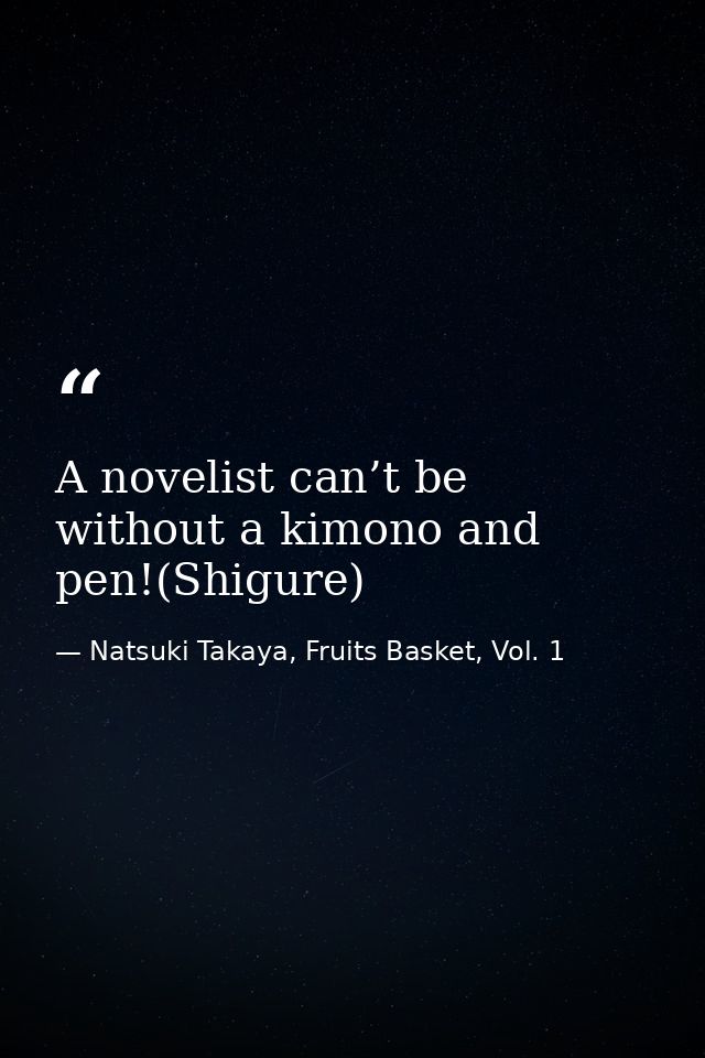 A novelist can’t be without a kimono and pen!(Shigure) — Natsuki Takaya, Fruits Basket, Vol. 1
