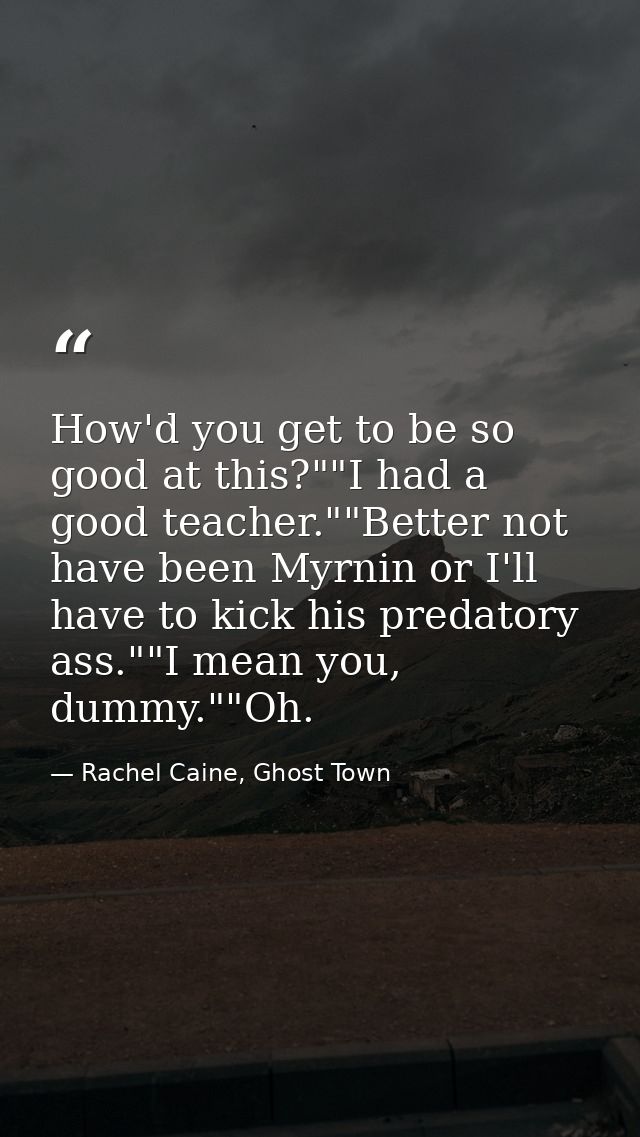 How'd you get to be so good at this?""I had a good teacher.""Better not have been Myrnin or I'll have to kick his predat — Rachel Caine, Ghost Town