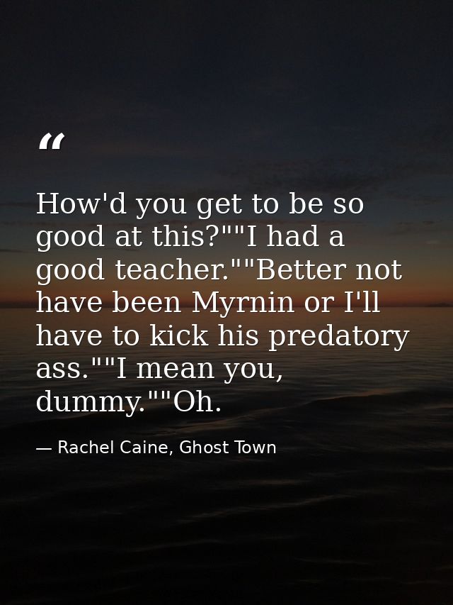 How'd you get to be so good at this?""I had a good teacher.""Better not have been Myrnin or I'll have to kick his predat — Rachel Caine, Ghost Town