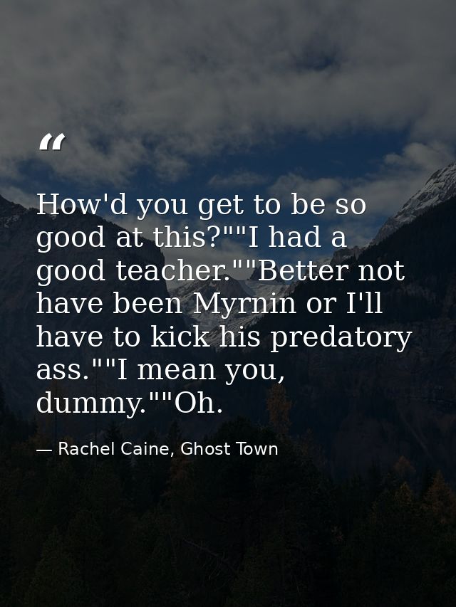How'd you get to be so good at this?""I had a good teacher.""Better not have been Myrnin or I'll have to kick his predat — Rachel Caine, Ghost Town