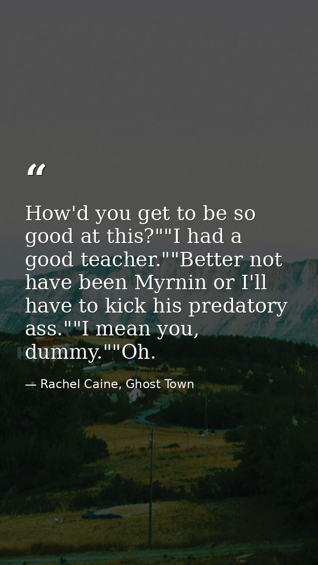 How'd you get to be so good at this?""I had a good teacher.""Better not have been Myrnin or I'll have to kick his predat — Rachel Caine, Ghost Town