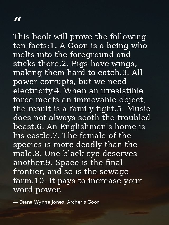 This book will prove the following ten facts:1. A Goon is a being who melts into the foreground and sticks there.2. Pigs — Diana Wynne Jones, Archer's Goon