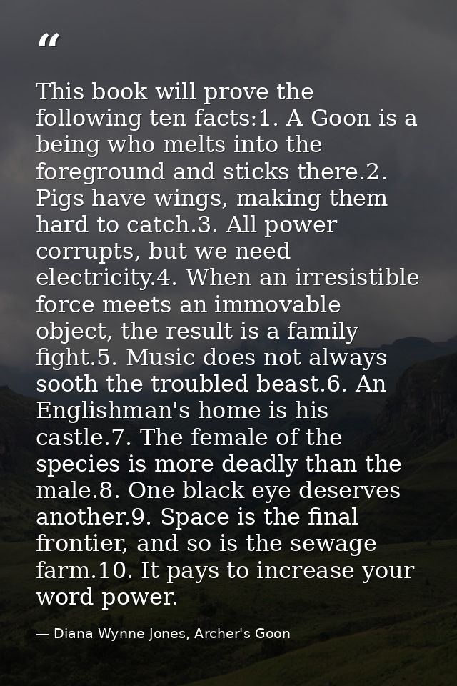 This book will prove the following ten facts:1. A Goon is a being who melts into the foreground and sticks there.2. Pigs — Diana Wynne Jones, Archer's Goon