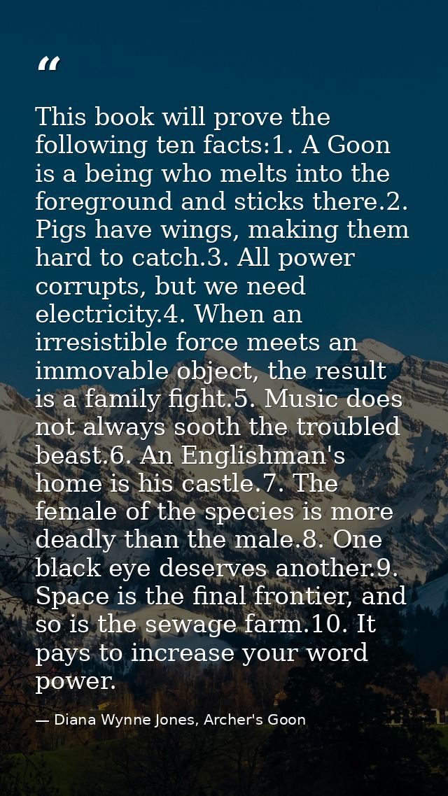This book will prove the following ten facts:1. A Goon is a being who melts into the foreground and sticks there.2. Pigs — Diana Wynne Jones, Archer's Goon