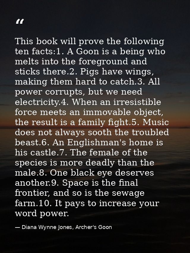 This book will prove the following ten facts:1. A Goon is a being who melts into the foreground and sticks there.2. Pigs — Diana Wynne Jones, Archer's Goon