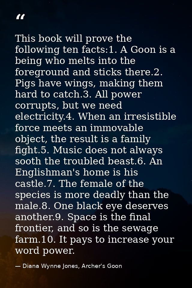 This book will prove the following ten facts:1. A Goon is a being who melts into the foreground and sticks there.2. Pigs — Diana Wynne Jones, Archer's Goon