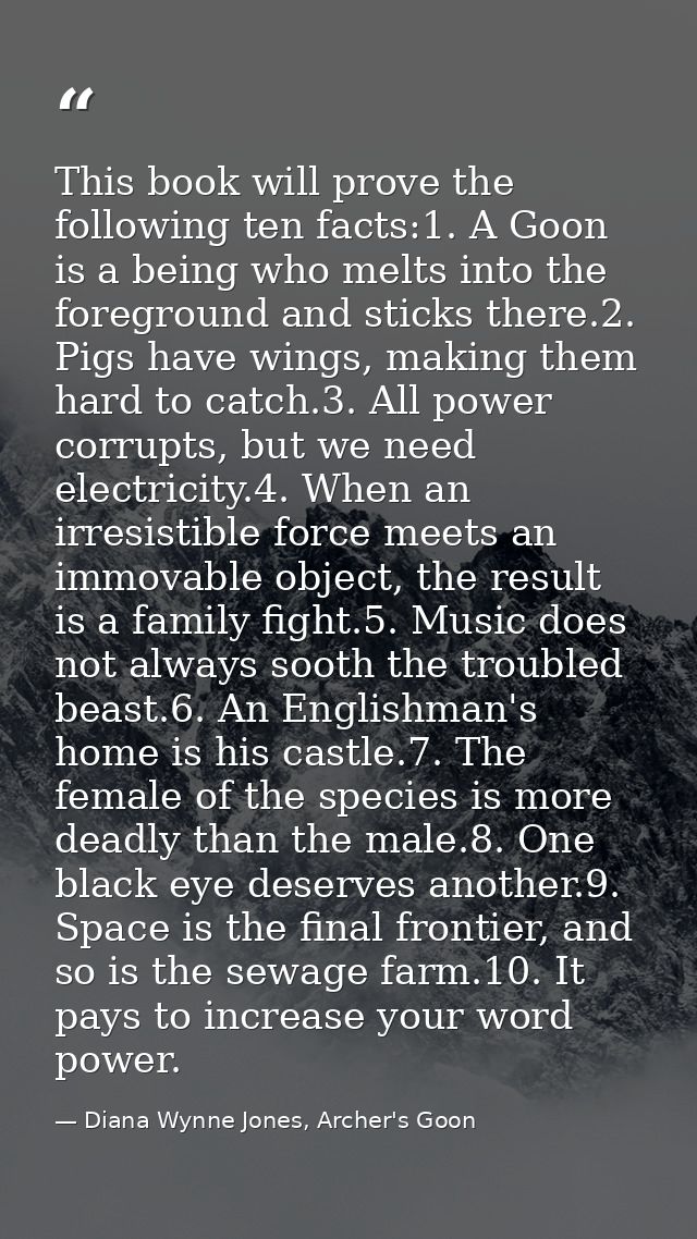 This book will prove the following ten facts:1. A Goon is a being who melts into the foreground and sticks there.2. Pigs — Diana Wynne Jones, Archer's Goon
