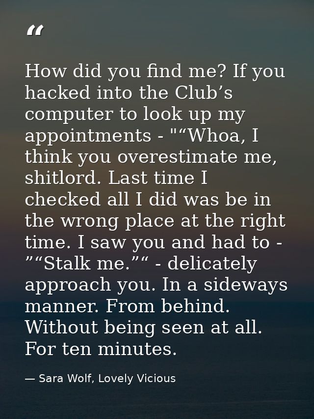 How did you find me? If you hacked into the Club’s computer to look up my appointments - "“Whoa, I think you overestimat — Sara Wolf, Lovely Vicious