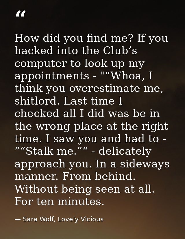 How did you find me? If you hacked into the Club’s computer to look up my appointments - "“Whoa, I think you overestimat — Sara Wolf, Lovely Vicious