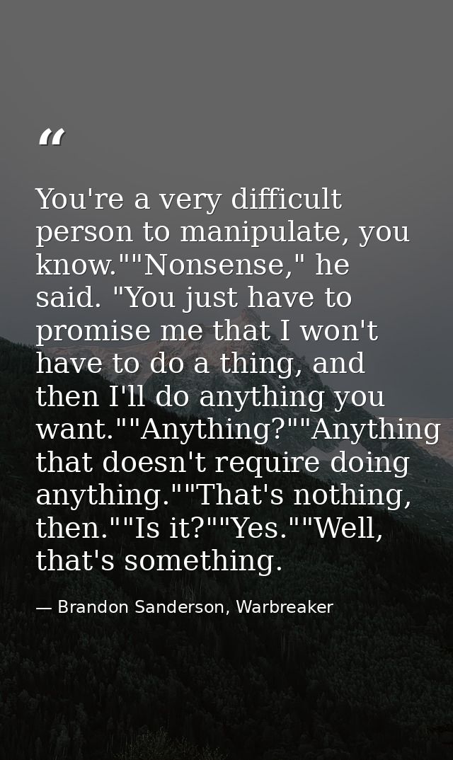 You're a very difficult person to manipulate, you know.""Nonsense," he said. "You just have to promise me that I won't h — Brandon Sanderson, Warbreaker