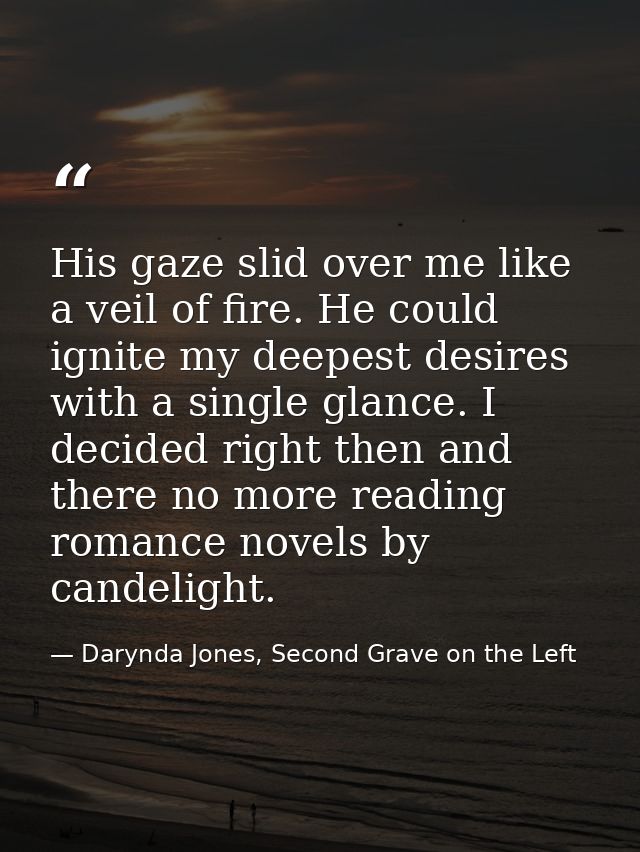 His gaze slid over me like a veil of fire. He could ignite my deepest desires with a single glance. I decided right then — Darynda Jones, Second Grave on the Left