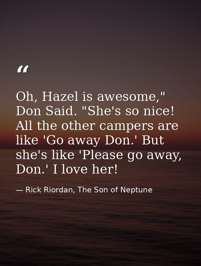 Oh, Hazel is awesome," Don Said. "She's so nice! All the other campers are like 'Go away Don.' But she's like 'Please go — Rick Riordan, The Son of Neptune