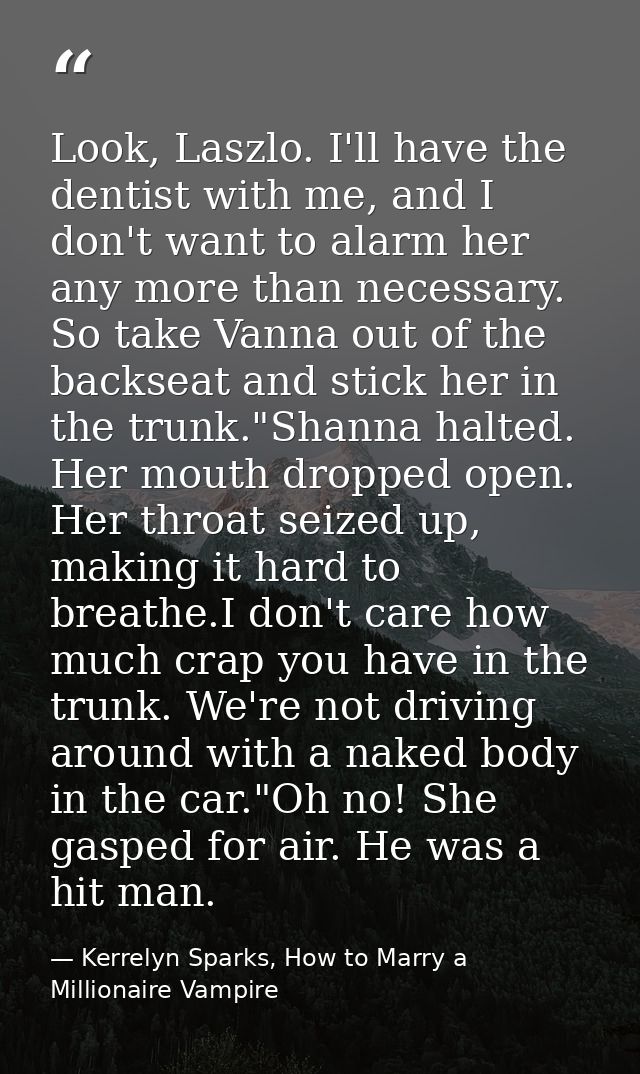 Look, Laszlo. I'll have the dentist with me, and I don't want to alarm her any more than necessary. So take Vanna out of — Kerrelyn Sparks, How to Marry a Millionaire Vampire