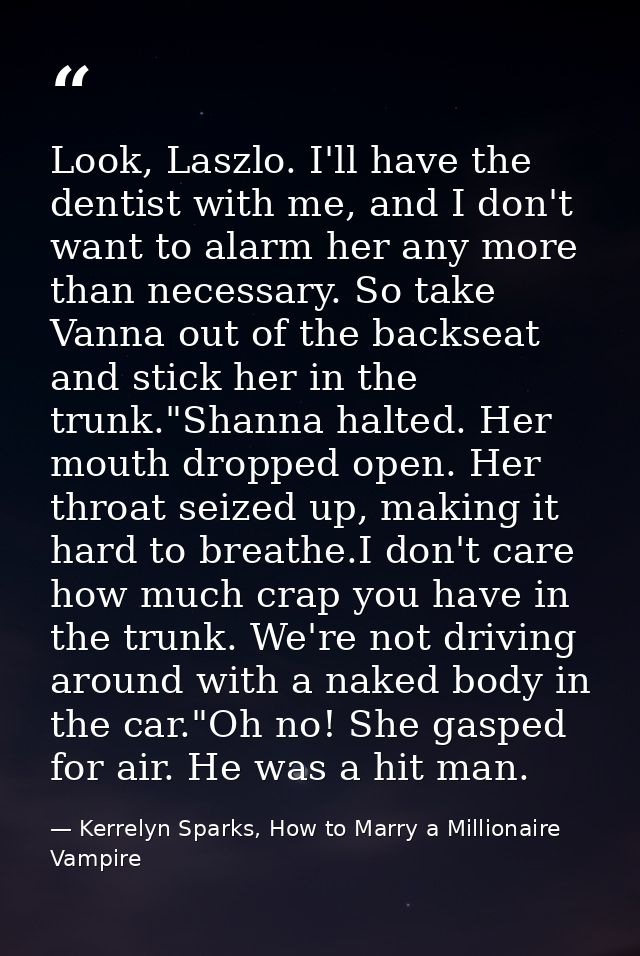 Look, Laszlo. I'll have the dentist with me, and I don't want to alarm her any more than necessary. So take Vanna out of — Kerrelyn Sparks, How to Marry a Millionaire Vampire