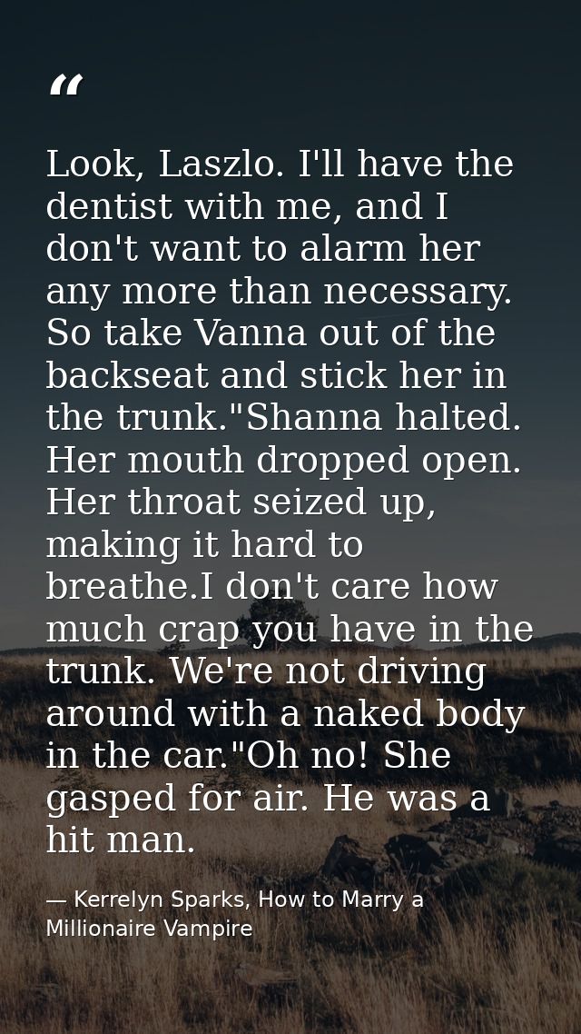 Look, Laszlo. I'll have the dentist with me, and I don't want to alarm her any more than necessary. So take Vanna out of — Kerrelyn Sparks, How to Marry a Millionaire Vampire
