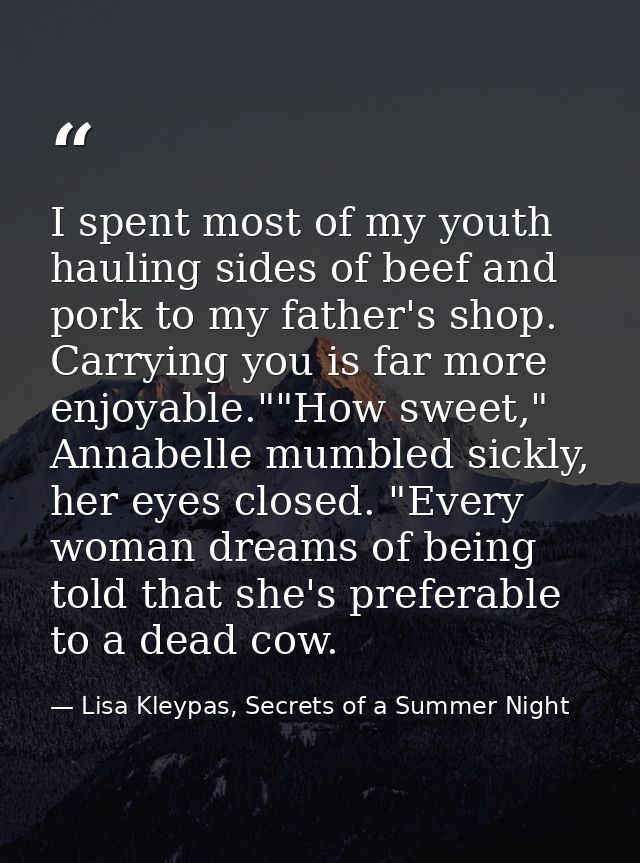 I spent most of my youth hauling sides of beef and pork to my father's shop. Carrying you is far more enjoyable.""How sw — Lisa Kleypas, Secrets of a Summer Night